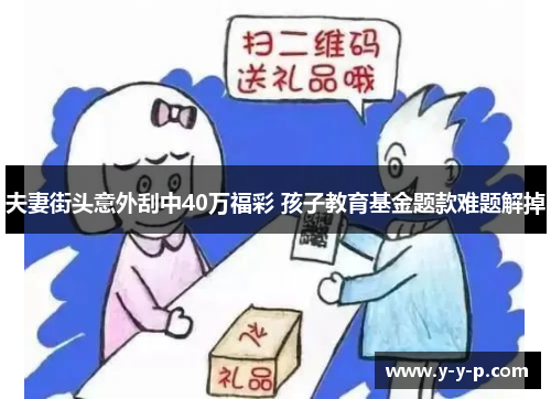 夫妻街头意外刮中40万福彩 孩子教育基金题款难题解掉 夫妻街头意外刮中40万福彩 孩子教育基金题款难题解掉