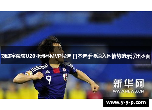 刘诚宇荣获U20亚洲杯MVP候选 日本选手惨淡入围情势暗示浮出水面 刘诚宇荣获U20亚洲杯MVP候选 日本选手惨淡入围情势暗示浮出水面